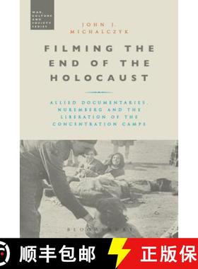 预订 Filming the End of the Holocaust: Allied Documentaries, Nuremberg and the Liberation of the Conc... [9781472514288]