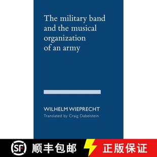 【3-4周达】The Military Band and the Musical Organization of an Army [9781936512959]