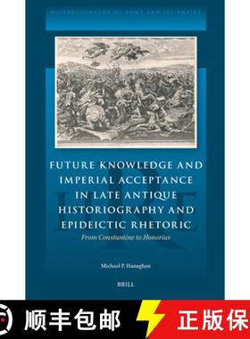 预订 Future Knowledge and Imperial Acceptance in Late Antique Historiography and Epideictic Rhetoric:... [9789004714786]