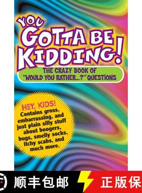 【3-4周达】You Gotta Be Kidding!: The Crazy Book of Would You Rather...? Questions [9780761143659]