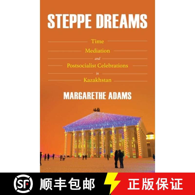 【3-4周达】Steppe Dreams: Time, Mediation, and Postsocialist Celebrations in Kazakhstan [9780822946144]