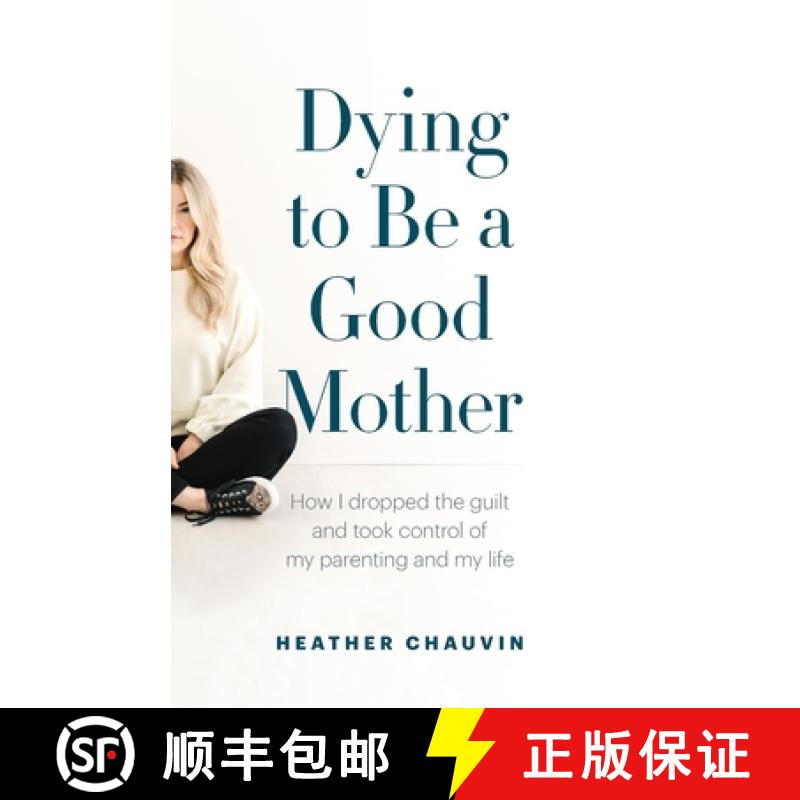 【3-4周达】Dying To Be A Good Mother: How I Dropped the Guilt and Took Control of My Parenting and My... [9781774580226]