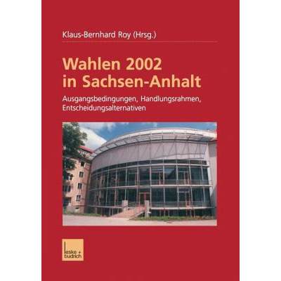 【4周达】Wahlen 2002 in Sachsen-Anhalt: Ausgangsbedingungen Handlungsrahmen Entscheidungsalternativen [9783810035097]