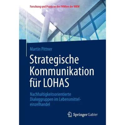 【4周达】Strategische Kommunikation für LOHAS : Nachhaltigkeitsorientierte Dialoggruppen im Lebensmi... [9783658051907]