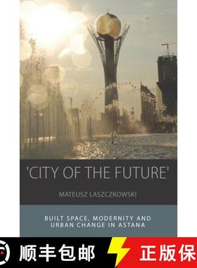 【3-4周达】'City of the Future': Built Space, Modernity and Urban Change in Astana [9781785332562]