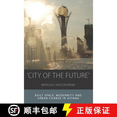 【3-4周达】'City of the Future': Built Space, Modernity and Urban Change in Astana [9781785332562]