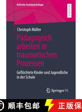 【3-4周达】Pädagogisch arbeiten in traumatischen Prozessen : Geflüchtete Kinder und Jugendliche in ... [9783658328757]