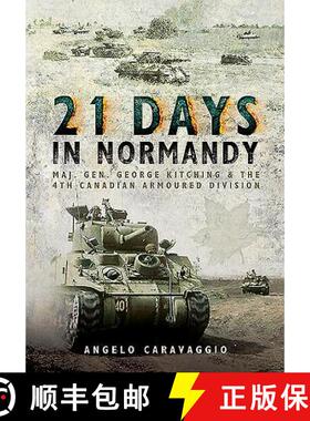 【3-4周达】Twenty-One Days in Normandy: Maj. Gen George Kitching and the 4th Canadian Armoured Division [9781473870710]