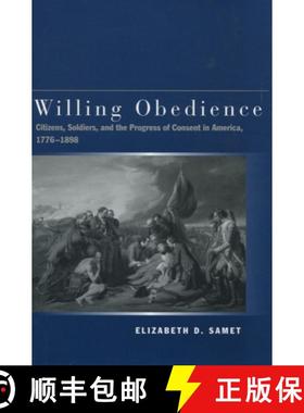 【3-4周达】Willing Obedience: Citizens, Soldiers, and the Progress of Consent in America, 1776-1898 [9780804747257]