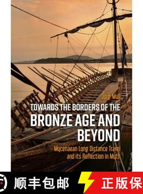 【3-4周达】Towards the Borders of the Bronze Age and Beyond: Mycenaean Long Distance Travel and Its R... [9789464260779]