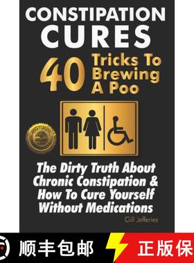 预订 Constipation Cures 40 Tricks To Brewing A Poo: The Dirty Truth About Chronic Constipation & How ... [9781946881298]
