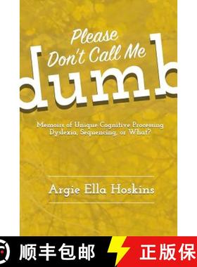 预订 Please Don't Call Me Dumb!: Memoirs of Unique Cognitive Processing: Dyslexia, Sequencing, or What? [9780692826171]