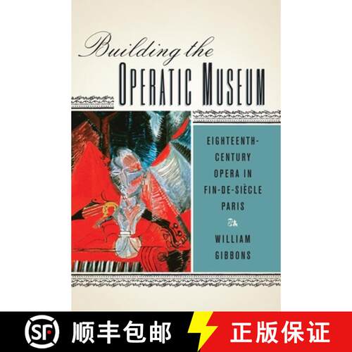 【3-4周达】精装 Building the Operatic Museum - Eighteenth-Century Opera in Fin-de-Siecle Paris: Eight... [9781580464000]