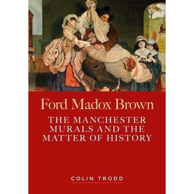 【4周达】Ford Madox Brown : The Manchester murals and the matter of history [9781526142436]