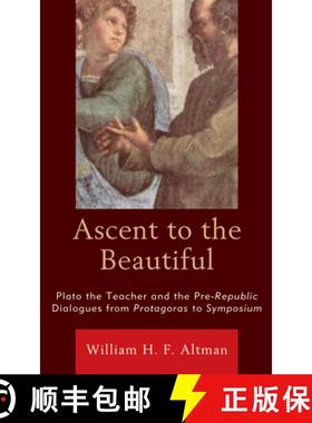 预订 Ascent to the Beautiful : Plato the Teacher and the Pre-Republic Dialogues from Protagoras to Sy... [9781793615954]