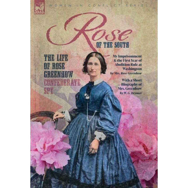 【4周达】Rose of the South, The Life of Rose Greenhow Confederate Spy: My Imprisonment and the First ... [9781916535626]