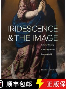 【3-4周达】Iridescence and the Image: Material Thinking in the Early Modern Spanish World [9780271099699]