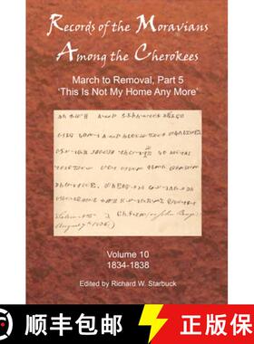 预订 Records of the Moravians Among the Cherokees: Volume Ten: March to Removal, Part 5 'This Is Not ... [9780999452127]