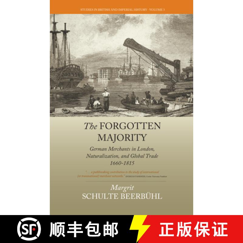 【4周达】The Forgotten Majority: German Merchants in London, Naturalization, and Global Trade, 1660-1815 [9781782384472]