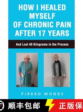 预订 How I Healed Myself of Chronic Pain after 17 Years.: And Lost 40 Kilograms in the Process. [9781922792976]