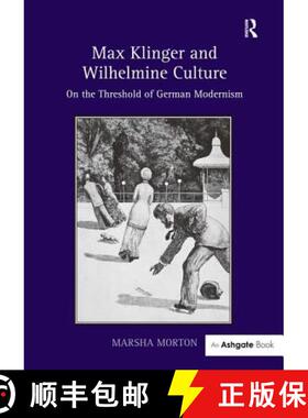 【3-4周达】Max Klinger and Wilhelmine Culture: On the Threshold of German Modernism. Marsha Morton [9781409467588]