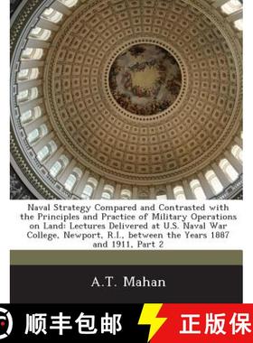 预订 Naval Strategy Compared and Contrasted with the Principles and Practice of Military Operations o... [9781288729449]