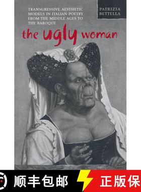 【3-4周达】The Ugly Woman : Transgressive Aesthetic Models in Italian Poetry from the Middle Ages to ... [9780802039262]
