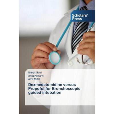 【4周达】Dexmedetomidine versus Propofol for Bronchoscopic guided intubation [9783639859881]