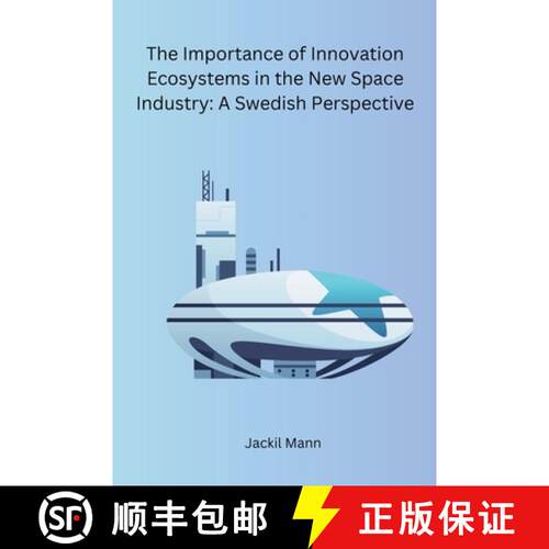【3-4周达】The Importance of Innovation Ecosystems in the New Space Industry: A Swedish Perspective [9788119669462]