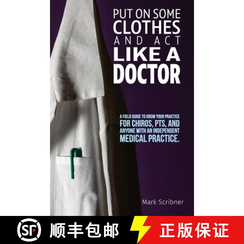 【3-4周达】Put on Some Clothes and ACT Like a Doctor: A Field Guide to Grow Your Practice for Chiros,... [9798986953502]