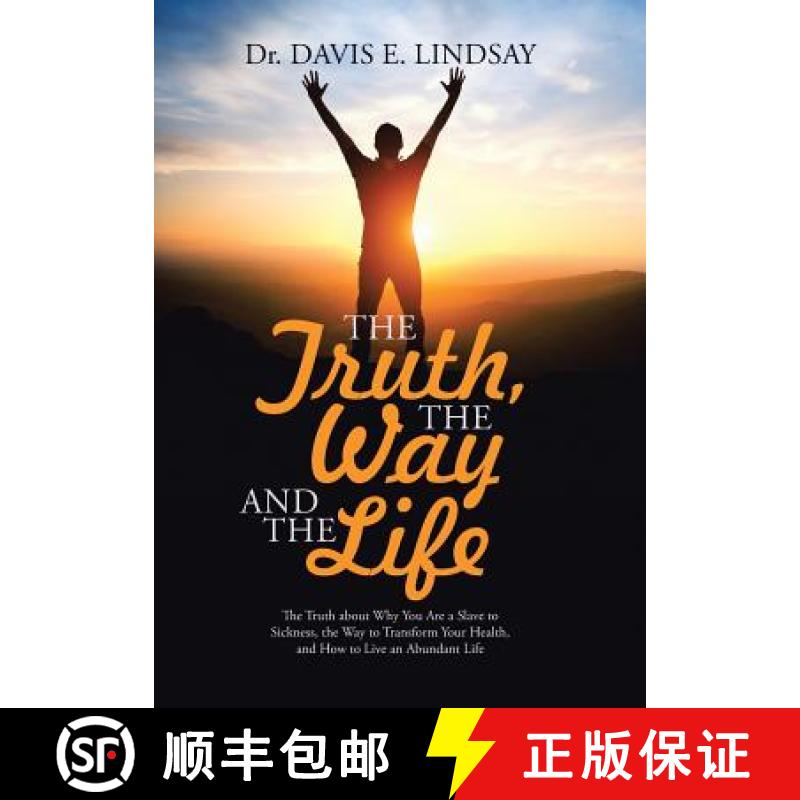 【2-3周达】The Truth, The Way and The Life: The Truth about Why You Are a Slave to Sickness, the Way ... [9781512746990]