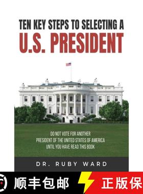 预订 Ten Key Steps to Selecting a U.S. President: Do Not Vote for Another President of the United Sta... [9781963636093]