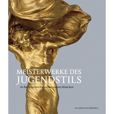 【4周达】Meisterwerke Des Jugendstils : Aus Dem Bayerischen Nationalmuseum Munchen [9783897903333]