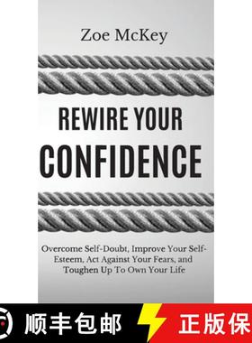 【3-4周达】Rewire Your Confidence: Overcome Self-Doubt, Improve Your Self-Esteem, Act Against Your Fe... [9781951385033]