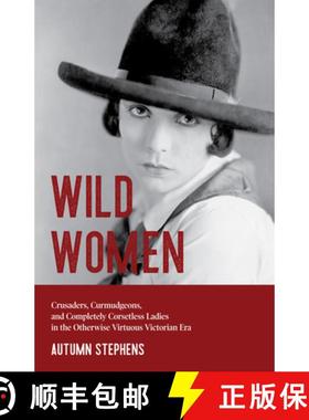 【3-4周达】Wild Women: Crusaders, Curmudgeons, and Completely Corsetless Ladies in the Otherwise Virt... [9781642503647]