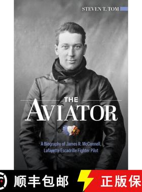 【3-4周达】The Aviator: A Biography of James R. McConnell, Lafayette Escadrille Fighter Pilot [9780764370304]