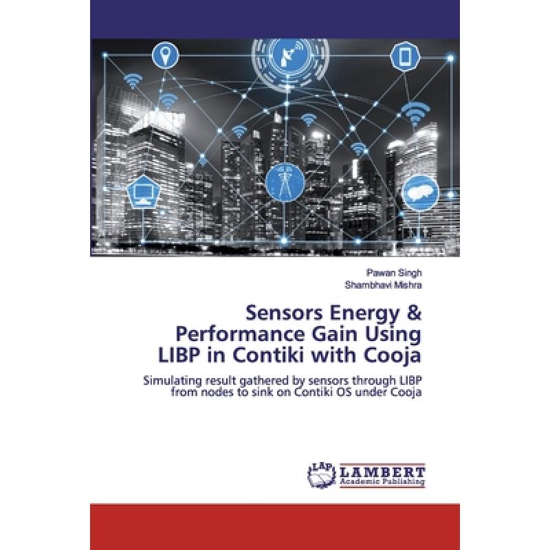 【4周达】Sensors Energy & Performance Gain Using LIBP in Contiki with Cooja [9786200503152]