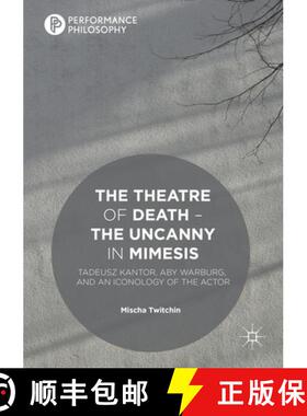 【3-4周达】The Theatre of Death – The Uncanny in Mimesis: Tadeusz Kantor, Aby Warburg, and an Iconol... [9781349693481]