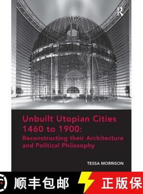 【3-4周达】Unbuilt Utopian Cities 1460 to 1900: Reconstructing Their Architecture and Political Philo... [9781472452658]
