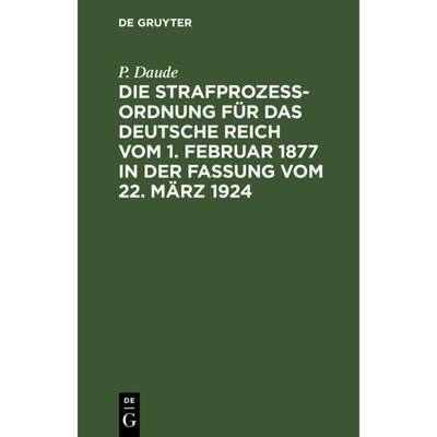 【4周达】Die Strafprozeßordnung Für Das Deutsche Reich Vom 1. Februar 1877 in Der Fassung Vom 22. M... [9783112626290]