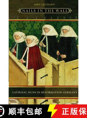 预订 Nails in the Wall: Catholic Nuns in Reformation Germany [9780226472577]