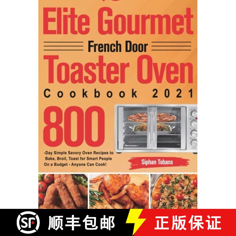 【2-3周达】Elite Gourmet French Door Toaster Oven Cookbook 2021: 800-Day Simple Savory Oven Recipes t... [9781639351848]