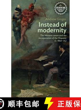 【3-4周达】Instead of modernity : The Western canon and the incorporation of the Hispanic (c. 1850-75) [9781526179036]