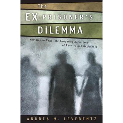 【4周达】The Ex-Prisoner's Dilemma: How Women Negotiate Competing Narratives of Reentry and Desistance [9780813562278]