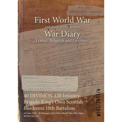 【4周达】40 DIVISION 120 Infantry Brigade King's Own Scottish Borderers 10th Battalion: 10 June 1918 ... [9781474519748]