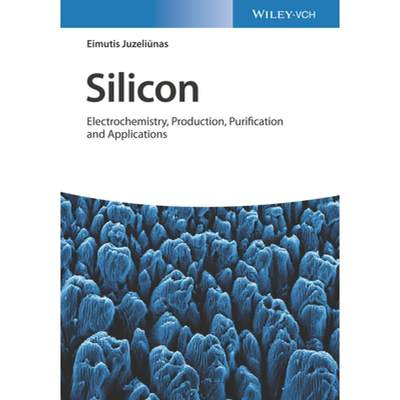 【4周达】Silicon - Electrochemistry, Production, Purification And Applications [Wiley化学化工] [9783527348978]