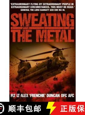 【3-4周达】Sweating the Metal: Flying Under Fire. a Chinook Pilot's Blistering Account of Life, Death... [9781444708004]