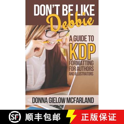 【3-4周达】Don't Be Like Debbie: A Guide to KDP Formatting for Authors and Illustrators [9781732184251]