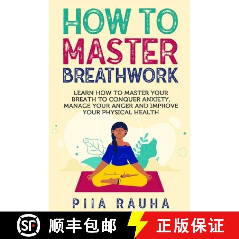 预订 How to Master Breathwork: Learn How to Master Your Breath to Conquer Anxiety, Manage Your Anger ... [9781950766826]