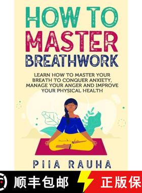 预订 How to Master Breathwork: Learn How to Master Your Breath to Conquer Anxiety, Manage Your Anger ... [9781950766826]